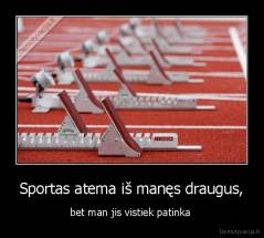 Sportas atema iš manęs draugus, - bet man jis vistiek patinka 