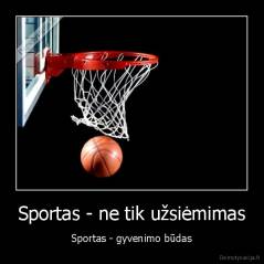 Sportas - ne tik užsiėmimas - Sportas - gyvenimo būdas