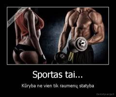 Sportas tai... - Kūryba ne vien tik raumenų statyba