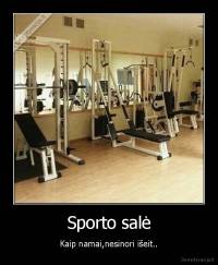 Sporto salė - Kaip namai,nesinori išeit..