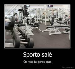 Sporto salė - Čia visada geras oras
