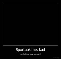 Sportuokime, kad - neužsikrėstume virusais!