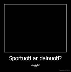 Sportuoti ar dainuoti? - valgyti!