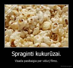 Spraginti kukurūzai. - Visada pasibaigia per vidurį filmo.
