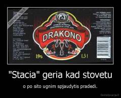 "Stacia" geria kad stovetu - o po sito ugnim spjaudytis pradedi.