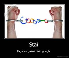 Stai  - Pagaliau galesiu ieiti google  