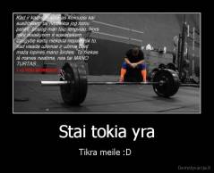 Stai tokia yra - Tikra meile :D 