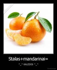 Stalas+mandarinai= - ^_^ KALEDOS ^_^