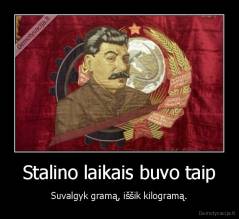 Stalino laikais buvo taip - Suvalgyk gramą, iššik kilogramą.