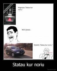 Statau kur noriu - 