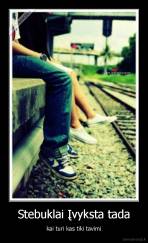 Stebuklai Įvyksta tada - kai turi kas tiki tavimi