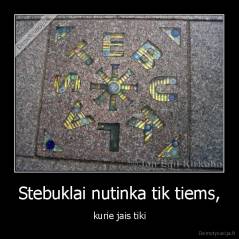 Stebuklai nutinka tik tiems, - kurie jais tiki