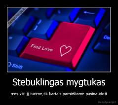 Stebuklingas mygtukas - mes visi jį turime,tik kartais pamirštame pasinaudoti