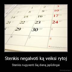 Stenkis negalvoti ką veiksi rytoj - Stenkis nugyventi šią dieną įspūdingai