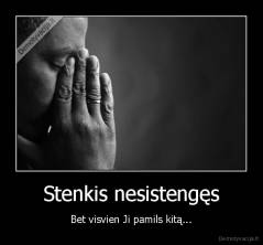 Stenkis nesistengęs - Bet visvien Ji pamils kitą...