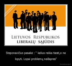 Steponavičius pasakė : " kelius reikia tiesti,o ne - lopyti. Lopai problemų neišspres"