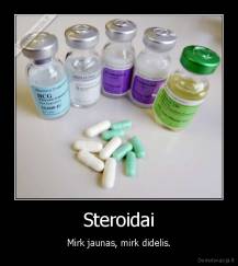 Steroidai - Mirk jaunas, mirk didelis.