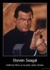 Steven Seagal - Dešimtys filmu su ta pačia veido mimika.