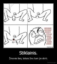 Stiklainis. - Žmonės šeis, laikais žino kam jie skirti.