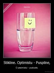 Stikline. Optimistu - Puspilne, - O pesimistui - pustuste.