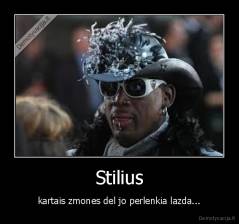 Stilius - kartais zmones del jo perlenkia lazda...