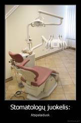 Stomatologų juokelis: - Atsipalaiduok