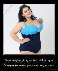 Storai merginai girtis, kad turi didelius papus - Čia tas pats, kas bedarbiui girtis, kad turi daug laisvo laiko