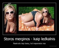 Storos merginos - kaip ledkalnis - Neatrodo taip baisu, kol nepamatai viso