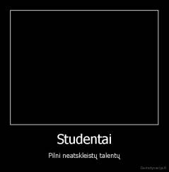 Studentai - Pilni neatskleistų talentų