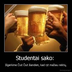 Studentai sako:  - Išgerkime Čiut Čiut šiandien, kad ryt mažiau reiktų.