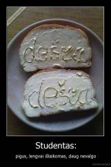 Studentas: - pigus, lengvai išlaikomas, daug nevalgo