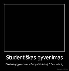 Studentiškas gyvenimas - Studentų gyvenimas - Dar pažiūrėsim į 3 Bendrabutį
