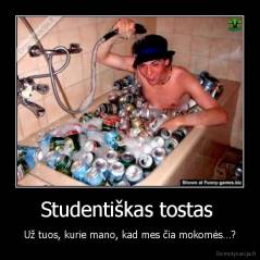 Studentiškas tostas  - Už tuos, kurie mano, kad mes čia mokomės…?