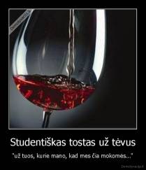 Studentiškas tostas už tėvus - "už tuos, kurie mano, kad mes čia mokomės..."