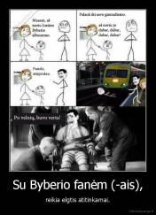 Su Byberio fanėm (-ais), - reikia elgtis atitinkamai.