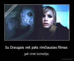 Su Draugais net pats rimčiausias filmas  - gali virsti komedija.