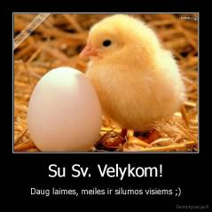 Su Sv. Velykom! - Daug laimes, meiles ir silumos visiems ;)