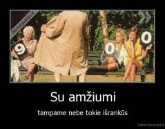 Su amžiumi - tampame nebe tokie išrankūs