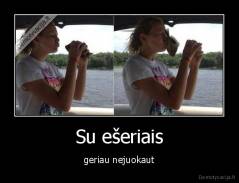 Su ešeriais - geriau nejuokaut