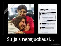 Su jais nepajuokausi... - 