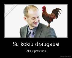 Su kokiu draugausi - Toks ir pats tapsi