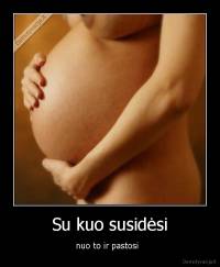 Su kuo susidėsi - nuo to ir pastosi  