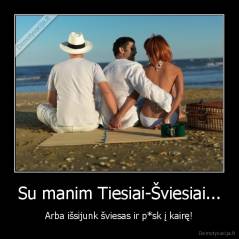 Su manim Tiesiai-Šviesiai... - Arba išsijunk šviesas ir p*sk į kairę!