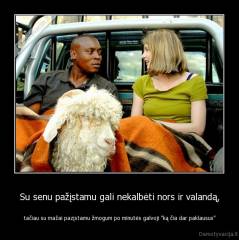 Su senu pažįstamu gali nekalbėti nors ir valandą, - tačiau su mažai pazįstamu žmogum po minutės galvoji "ką čia dar paklausus"