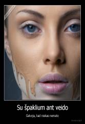 Su špaklium ant veido - Galvoja, kad niekas nemato