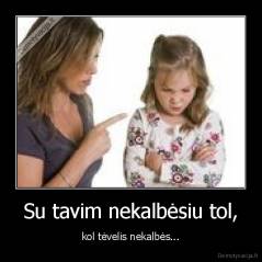 Su tavim nekalbėsiu tol, - kol tėvelis nekalbės...