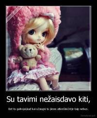 Su tavimi nežaisdavo kiti, - Bet tu galvojai,kad kai užaugsi tu jiems atkeršisi.Dėje taip nebus.