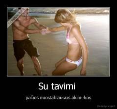 Su tavimi  - pačios nuostabiausios akimirkos