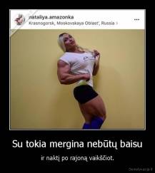 Su tokia mergina nebūtų baisu - ir naktį po rajoną vaikščiot.