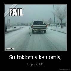 Su tokiomis kainomis, - tik pilk ir lėk!
